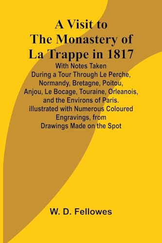 A Visit to the Monastery of La Trappe in 1817; With Notes Taken During a Tour Through Le Perche, Normandy, Bretagne, Poitou, Anjou, Le Bocage, ... Coloured Engravings, from Drawings Mad von Alpha Edition