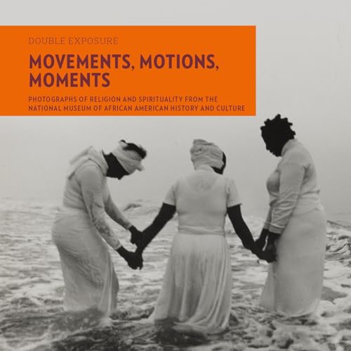 Movements, Motions, Moments: Photographs of Religion and Spirituality from the National Museum of African American History and Culture (Double Exposure, Band 8) von GILES