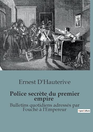 Police secrète du premier empire: Bulletins quotidiens adressés par Fouché à l'Empereur von SHS Éditions
