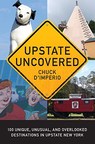 Upstate Uncovered: 100 Unique, Unusual, and Overlooked Destinations in Upstate New York (Excelsior Editions)