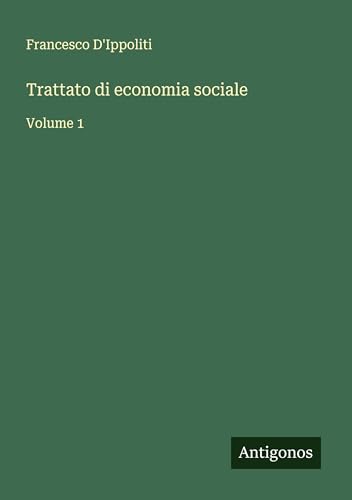Trattato di economia sociale: Volume 1 von Antigonos Verlag
