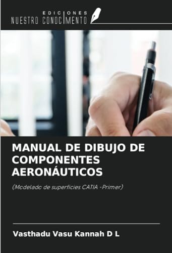 MANUAL DE DIBUJO DE COMPONENTES AERONÁUTICOS: (Modelado de superficies CATIA -Primer) von Ediciones Nuestro Conocimiento