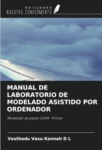 MANUAL DE LABORATORIO DE MODELADO ASISTIDO POR ORDENADOR: Modelado de piezas CATIA -Primer von Ediciones Nuestro Conocimiento