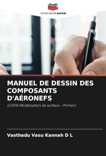 MANUEL DE DESSIN DES COMPOSANTS D'AÉRONEFS: (CATIA Modélisation de surface - Primer) von Editions Notre Savoir