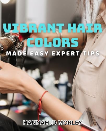 Vibrant Hair Colors Made Easy: Expert Tips: Discover Top Tips for Dazzling Hair Shades Made Simple von Independently published