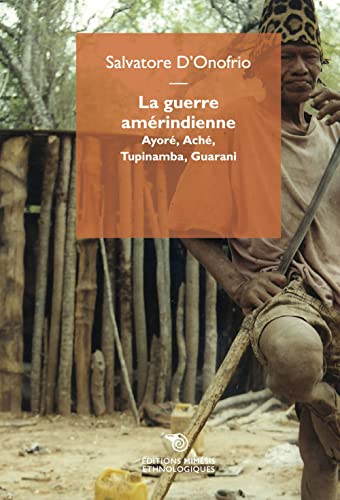 La guerre amérindienne. Ayoré, Aché, Tupinamba, Guarani: Ayoré, Aché, Tupinamba, Guaranì (Ethnologiques)