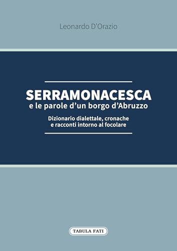 Serramonacesca e le parole d'un borgo d'Abruzzo. Dizionario dialettale, cronache e racconti intorno al focolare Serramonacesca e le parole d'un borgo d'Abruzzo. Dizionario dialettale, cronache e racconti intorno al focolare von Tabula Fati