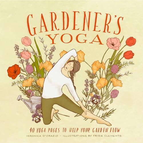 Gardener's Yoga: 40 Yoga Poses to Help Your Garden Flow von Sasquatch Books