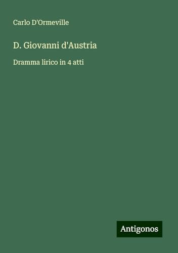 D. Giovanni d'Austria: Dramma lirico in 4 atti von Antigonos Verlag