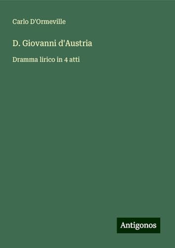 D. Giovanni d'Austria: Dramma lirico in 4 atti von Antigonos Verlag
