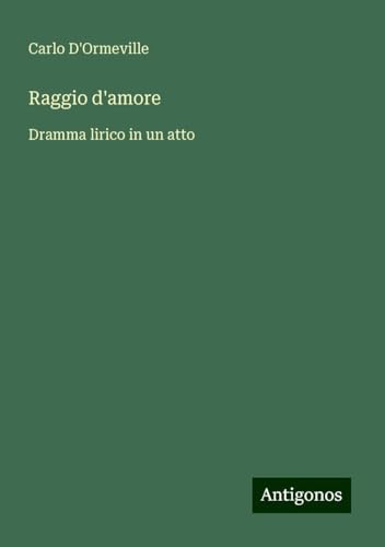 Raggio d'amore: Dramma lirico in un atto von Antigonos Verlag