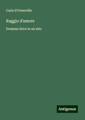Raggio d'amore: Dramma lirico in un atto von Antigonos Verlag