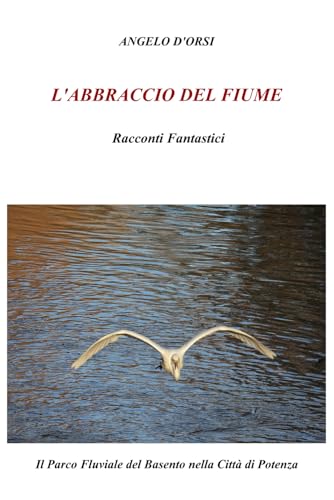 L'Abbraccio del fiume: Casuentus, la vita in 2,4 km. Il Parco Fluviale del Basento nella Città di Potenza von Independently published