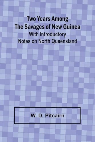 Two Years Among the Savages of New Guinea With Introductory Notes on North Queensland. von Alpha Edition