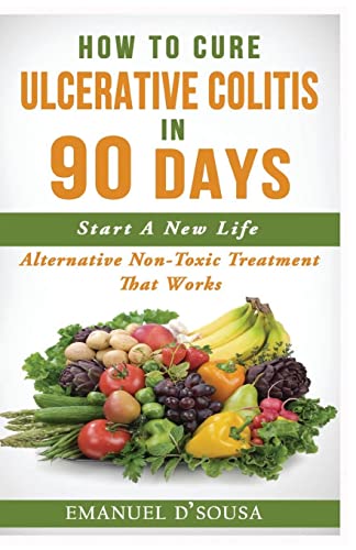 How To Cure Ulcerative Colitis In 90 Days: Alternative Non-Toxic Treatment That Works von CREATESPACE