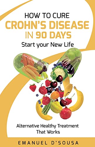 How to Cure Crohn's Disease in 90 Days: Alternative Healthy treatment that Works von CREATESPACE