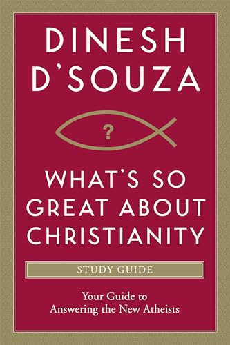 What's So Great about Christianity: Your Guide to Answering the New Atheists