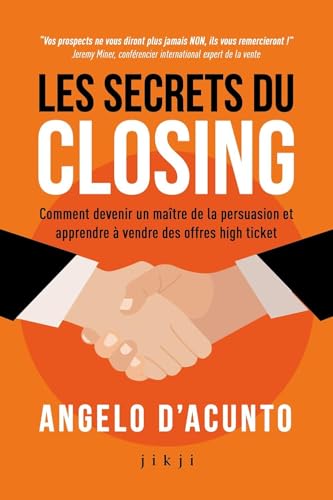 Les secrets du closing: Comment devenir un maître de la persuasion et apprendre à vendre des offres high ticket von JIKJI EDITIONS