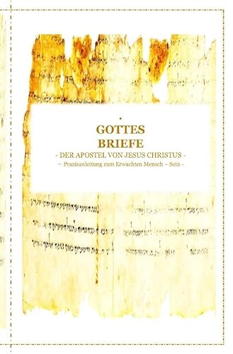 GOTTES BRIEFE - der Apostel Jesus Christus: Praxisanleitung zum Erwachten - Mensch - Sein von epubli