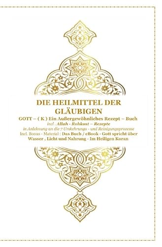 Gott - Unser Allah Allheilmittel / Die Heilmittel der Gläubigen ! Gott ( K ) ein Außergewöhnliches Rezeptbuch !: incl. Rohkost - Basis - Rezepte und ... Gott spricht über Wasser , Licht und Nahrung von epubli