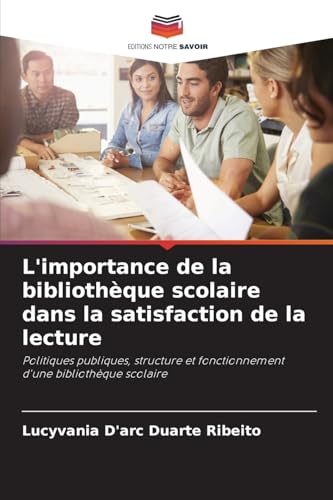 L'importance de la bibliothèque scolaire dans la satisfaction de la lecture: Politiques publiques, structure et fonctionnement d'une bibliothèque scolaire von Editions Notre Savoir