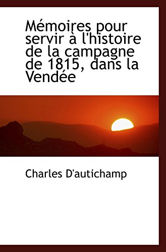 Mémoires pour servir à l'histoire de la campagne de 1815, dans la Vendée von BiblioBazaar
