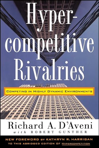 Hypercompetitive Rivalries: Competing in Highly Dynamic Environments von Free Press