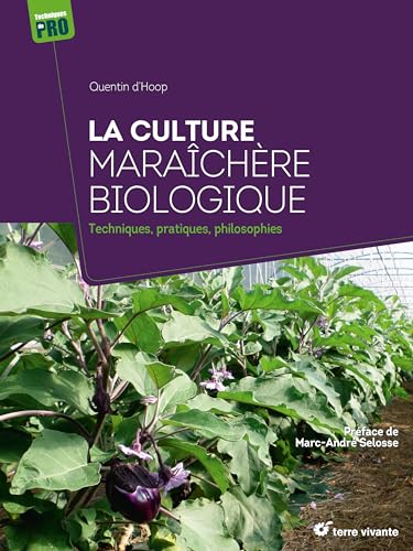 La culture maraîchère biologique: Techniques, pratiques, philosophies