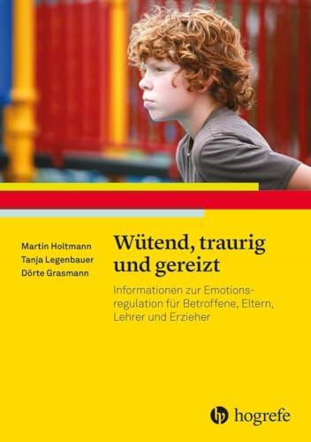 Wütend, traurig und gereizt: Informationen zur Emotionsregulation für Betroffene, Eltern, Lehrer und Erzieher (Ratgeber Kinder- und Jugendpsychotherapie) von Hogrefe Verlag GmbH + Co.