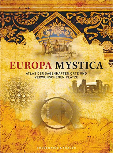Europa Mystica: Atlas der sagenhaften Orte und verwunschenen Plätze von Frederking & Thaler