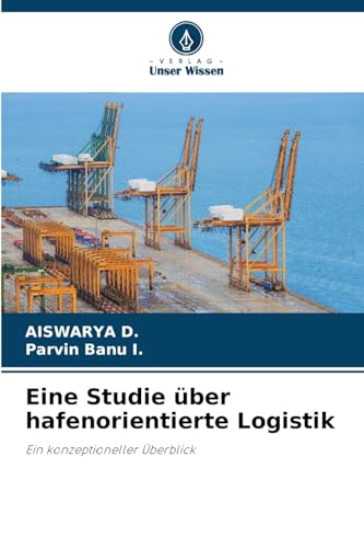 Eine Studie über hafenorientierte Logistik: Ein konzeptioneller Überblick von Verlag Unser Wissen
