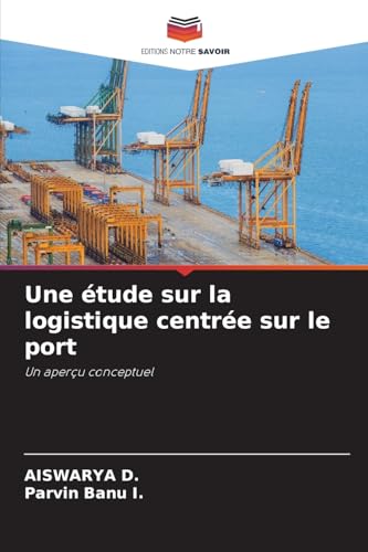 Une étude sur la logistique centrée sur le port: Un aperçu conceptuel von Editions Notre Savoir