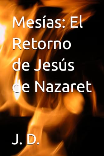 Mesías: El Retorno de Jesús de Nazaret (Revelaciones sobre Jesús de Nazaret y el fin de este mundo) von Independently published