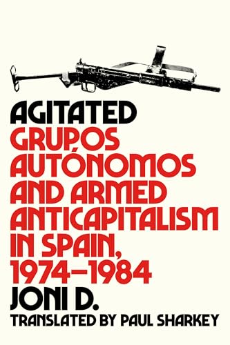 Agitated: Grupos Autónomos and Armed Anticapitalism in Spain, 1974–1984 von AK Press