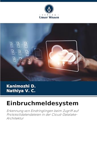 Einbruchmeldesystem: Erkennung von Eindringlingen beim Zugriff auf Protokolldatendateien in der Cloud-Datalake-Architektur von Verlag Unser Wissen