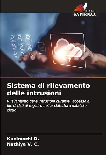 Sistema di rilevamento delle intrusioni: Rilevamento delle intrusioni durante l'accesso ai file di dati di registro nell'architettura datalake cloud von Edizioni Sapienza