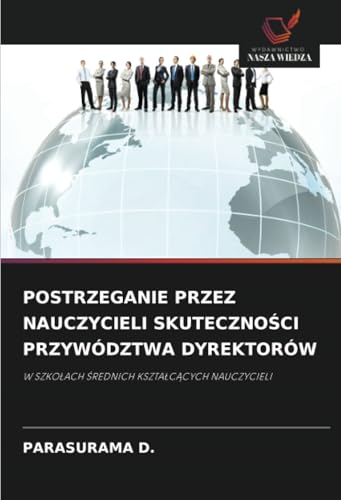 POSTRZEGANIE PRZEZ NAUCZYCIELI SKUTECZNOŚCI PRZYWÓDZTWA DYREKTORÓW: W SZKOŁACH ŚREDNICH KSZTAŁCĄCYCH NAUCZYCIELI: W SZKO¿ACH ¿REDNICH KSZTA¿C¿CYCH NAUCZYCIELI von Wydawnictwo Nasza Wiedza