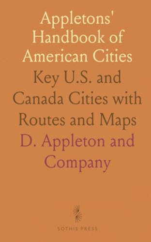 Appletons' Handbook of American Cities: Key U.S. and Canada Cities with Routes and Maps von Sothis Press