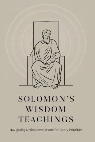 Solomon's Wisdom Teachings: Navigating Divine Revelations for Godly Priorities von Independently published