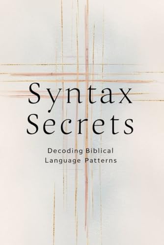 Syntax Secrets: Decoding Biblical Language Patterns von Independently published