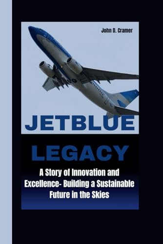 JETBLUE LEGACY: A Story of Innovation and Excellence- Building a Sustainable Future in the Skies von Independently published