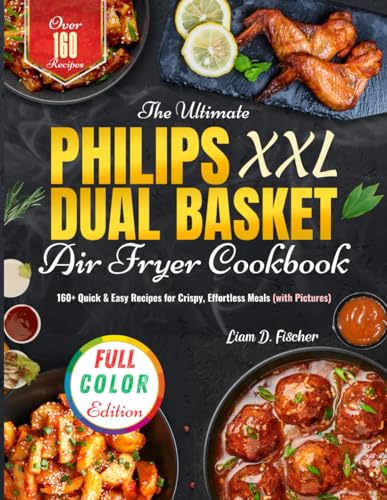 The Ultimate Philips XXL Dual Basket Air Fryer Cookbook: 160+ Quick & Easy Recipes for Crispy, Effortless Meals (with Pictures) von Independently published