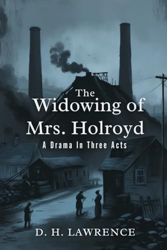 The Widowing of Mrs. Holroyd: A Drama In Three Acts The Widowing of Mrs. Holroyd: A Drama In Three Acts von Independently published