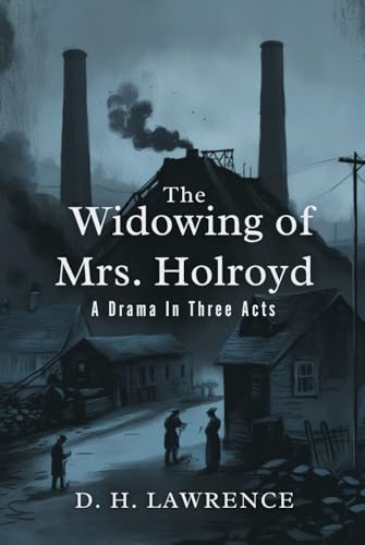 The Widowing of Mrs. Holroyd: A Drama In Three Acts The Widowing of Mrs. Holroyd: A Drama In Three Acts von Independently published
