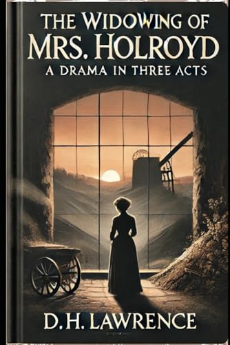 The Widowing of Mrs. Holroyd: A Drama In Three Acts The Widowing of Mrs. Holroyd: A Drama In Three Acts von Independently published