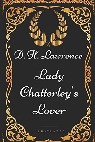 Lady Chatterley's Lover: By D. H. Lawrence - Illustrated