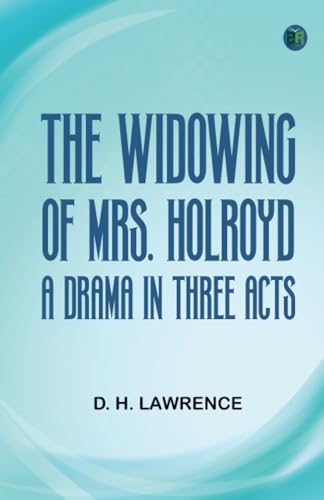The Widowing of Mrs. Holroyd A Drama in Three Acts The Widowing of Mrs. Holroyd A Drama in Three Acts von Zinc Read