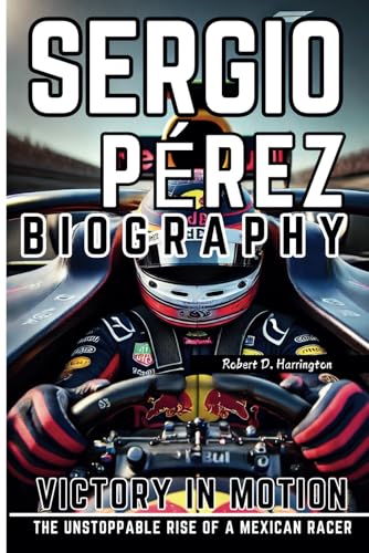 SERGIO PÉREZ BIOGRAPHY: Victory in Motion - The Unstoppable Rise of a Mexican Racer von Independently published