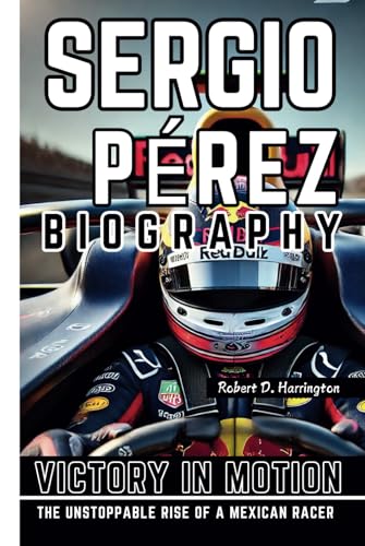 SERGIO PÉREZ BIOGRAPHY: Victory in Motion - The Unstoppable Rise of a Mexican Racer von Independently published