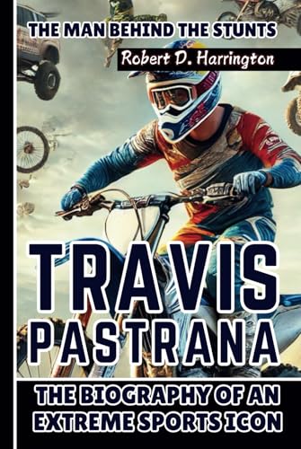 TRAVIS PASTRANA: The Man Behind the Stunts – The Biography of an Extreme Sports Icon von Independently published